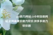🐎pdd助力网站-24小时自助网站,全网最低价助力砍价,拼多多助力砍价团