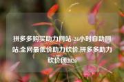 拼多多购买助力网站-24小时自助网站,全网最低价助力砍价,拼多多助力砍价团2026