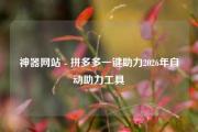 神器网站 - 拼多多一键助力2026年自动助力工具