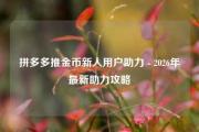拼多多推金币新人用户助力 - 2026年最新助力攻略
