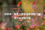 拼多多一键助力神器,拼多多助力辅助工具神器下载