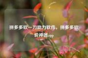拼多多砍一刀助力软件，拼多多砍价神器app