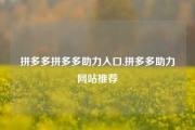 拼多多拼多多助力入口,拼多多助力网站推荐