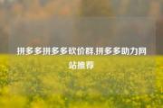 拼多多拼多多砍价群,拼多多助力网站推荐
