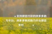📱支持微信付款的拼多多助力平台，拼多多购买助力平台微信支付📱