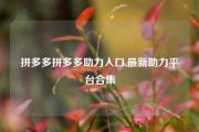 拼多多拼多多助力入口,最新助力平台合集