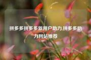 拼多多拼多多新用户助力,拼多多助力网站推荐