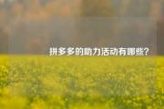 💌拼多多的助力活动有哪些？💯💯💯