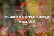 重庆市拼多多帮助力平台,10月拼多多砍价助力网站