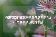香港特别行政区拼多多帮助力平台,2026年最新砍价助力平台