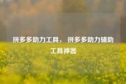 拼多多助力工具， 拼多多助力辅助工具神器