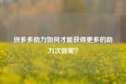 拼多多助力如何才能获得更多的助力次数呢？
