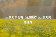 pdd助力平台有什么哪些？2025助力网站推荐